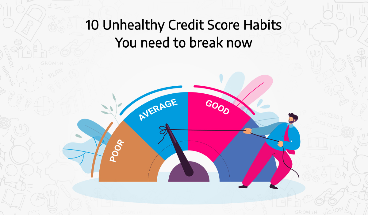 10-unhealthy-credit-score-habits-you-need-to-break-now