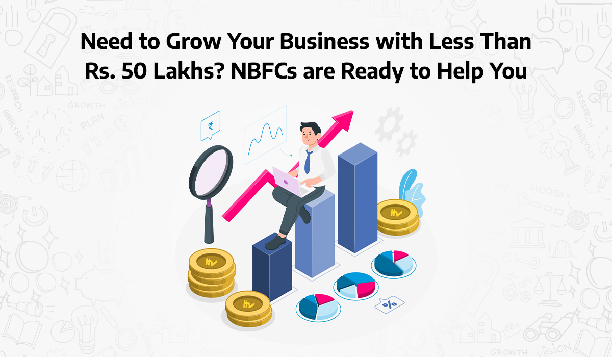 Need to Grow Your Business with Less Than Rs. 50 Lakhs? NBFCs are Ready to Help You